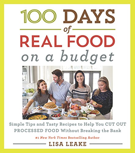 100 Days of Real Food: On a Budget: Simple Tips and Tasty Recipes to Help You Cut Out Processed Food Without Breaking the Bank (100 Days of Real Food series) (English Edition)