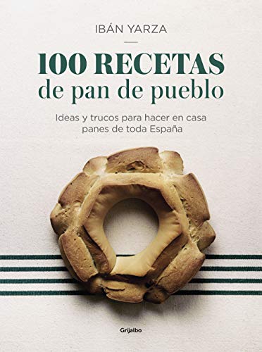 100 recetas de pan de pueblo: Ideas y trucos para hacer en casa panes de toda España