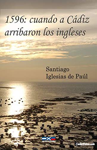 1596: cuando a Cádiz arribaron los ingleses (Novela histórica nº 1)