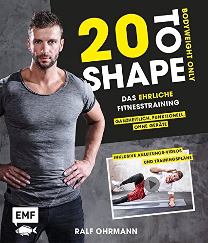 20 to Shape - Bodyweight only: Fit ohne Geräte: Das ehrliche Fitnesstraining - Ganzheitlich, funktionell, ohne Geräte: Inklusive Anleitungs-Videos und Trainingspläne