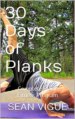 30 Days of Planks: Complete Core and Abdominal Fitness Workout Program (Sean Vigue's 30 Day Training Programs Book 1) (English Edition)