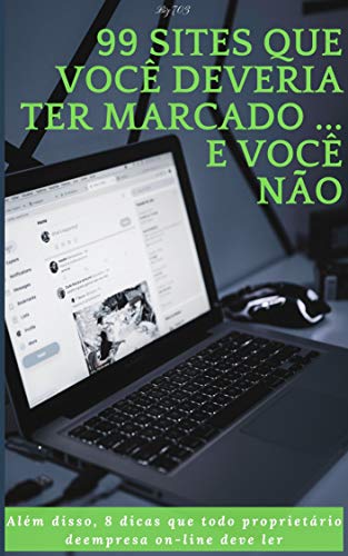 99 sites que você deveria ter marcado ... e você não: Além disso, 8 dicas que todo proprietário de empresa on-line deve ler (Portuguese Edition)