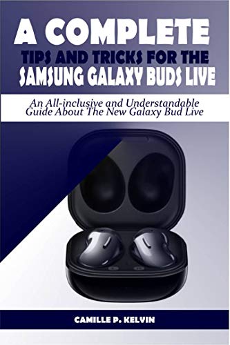 A COMPLETE TIPS AND TRICKS FOR THE SAMSUNG GALAXY BUDS LIVE: An All-inclusive and Understandable Guide About The New Galaxy Bud Live (English Edition)