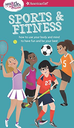 A Smart Girl's Guide: Sports & Fitness: How to Use Your Body and Mind to Play and Feel Your Best (American Girl: a Smart Girl's Guide)