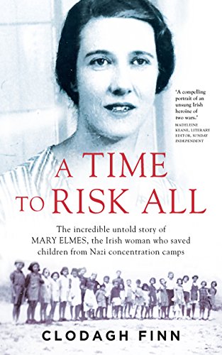 A Time to Risk All: The incredible untold story of Mary Elmes, the Irish woman who saved hundreds of children from Nazi Concentration Camps (English Edition)