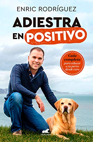 Adiestra en positivo: Guía completa para educar a tu perro desde cero (Libro práctico)