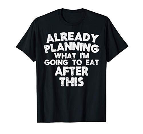 Already Planning What To Eat After Funny Workout Gym Muscle Camiseta