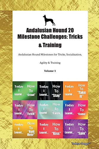 Andalusian Hound 20 Milestone Challenges: Tricks & Training Andalusian Hound Milestones for Tricks, Socialization, Agility & Training Volume 1
