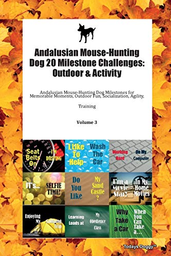 Andalusian Mouse-Hunting Dog 20 Milestone Challenges: Outdoor & Activity Andalusian Mouse-Hunting Dog Milestones for Memorable Moments, Outdoor Fun, Socialization, Agility, Training Volume 3