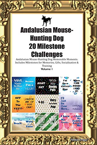 Andalusian Mouse-Hunting Dog (Ratonero Bodeguero Andaluz) 20 Milestone Challenges Andalusian Mouse-Hunting Dog Memorable Moments.Includes Milestones ... Gifts, Socialization & Training Volume 1