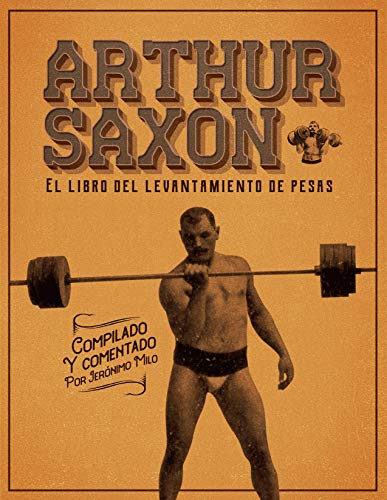 Arthur Saxon. El libro del levantamiento de pesas.: Compilado por Jerónimo Milo.