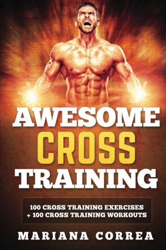 AWESOME CROSS TRAiNING: 100 CROSS TRAINING EXERCISES + 100 CROSS TRAiNING WORKOUTS