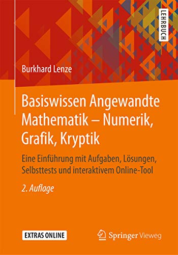 Basiswissen Angewandte Mathematik – Numerik, Grafik, Kryptik: Eine Einführung mit Aufgaben, Lösungen, Selbsttests und interaktivem Online-Tool (German Edition)