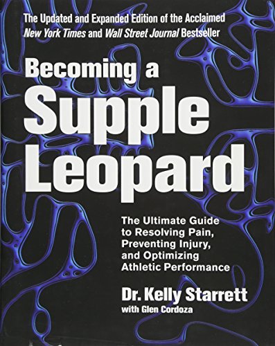 Becoming a Supple Leopard: The Ultimate Guide to Resolving Pain, Preventing Injury, and Optimizing Athletic Performance