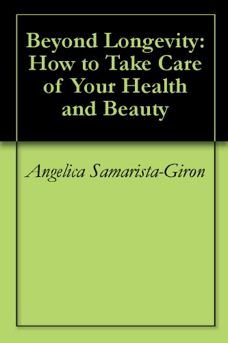Beyond Longevity: How to Take Care of Your Health and Beauty (English Edition)