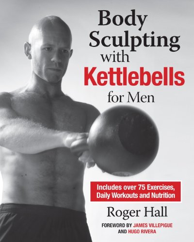 Body Sculpting with Kettlebells for Men: The Complete Strength and Conditioning Plan - Includes Over 75 Exercises plus Daily Workouts and Nutrition for ... (Body Sculpting Bible) (English Edition)