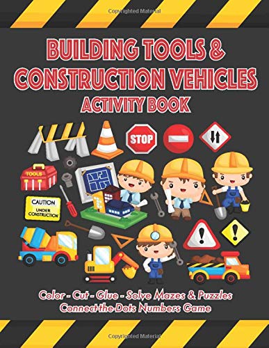 Building Tools & Construction Vehicles Activity Book: Color - Cut - Glue - Solve Mazes & Puzzles - Connect-the-Dots Numbers Game