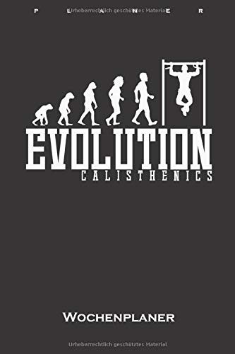 Calisthenics Evolution Wochenplaner: Wochenübersicht (Termine, Ziele, Notizen, Wochenplan) für Fitness-Enthusiasten und alle die den Street-Workout-Sport rund um Eigengewichtsübungen lieben