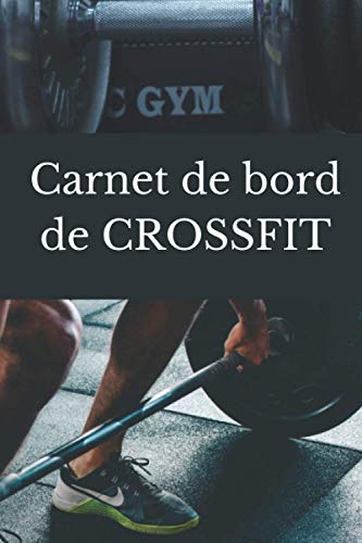 Carnet de bord de CROSSFIT: Cahier de suivi d'entraînement et d'exercices, pour coach sportif ou tout sportif débutant, avec les meilleurs programmes ... day (WODs), avec pages à remplir ou compléter