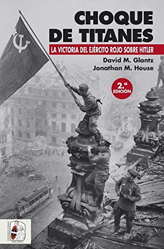 Choque de titanes. La victoria del ejército rojo sobre Hitler (Segunda Guerra Mundial)