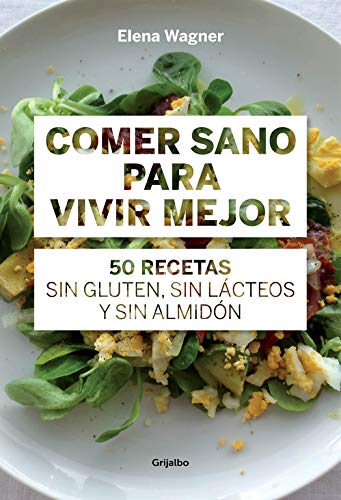 Comer sano para vivir mejor: 50 recetas sin gluten, sin lácteos y sin almidón (Sabores)