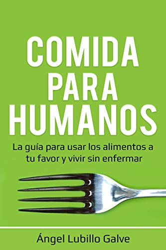 Comida Para Humanos: La guía para usar los alimentos a tu favor y vivir sin enfermar