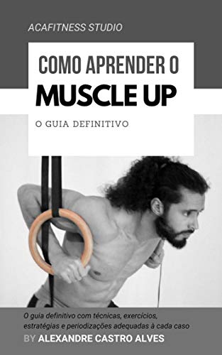 Como aprender o muscle up: o guia definitivo (Portuguese Edition)
