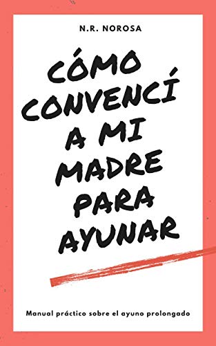 Como convencí a mi madre para ayunar: Manual práctico del ayuno prolongado