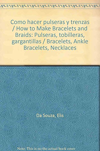 Como hacer pulseras y trenzas / How to Make Bracelets and Braids: Pulseras, tobilleras, gargantillas / Bracelets, Ankle Bracelets, Necklaces
