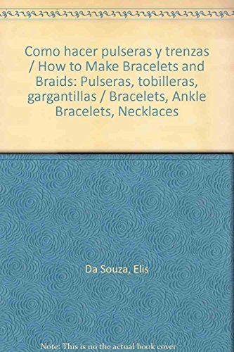 Como hacer pulseras y trenzas / How to Make Bracelets and Braids: Pulseras, tobilleras, gargantillas / Bracelets, Ankle Bracelets, Necklaces