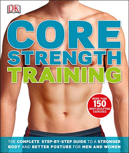 Core Strength Training: The Complete Step-by-Step Guide to a Stronger Body and Better Posture for Men and Women (Dk Sports & Activities)