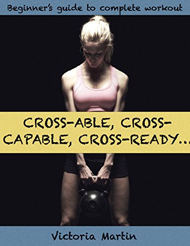 CROSS-ABLE, CROSS- CAPABLE, CROSS-READY...: Beginner’s guide to complete workout (English Edition)