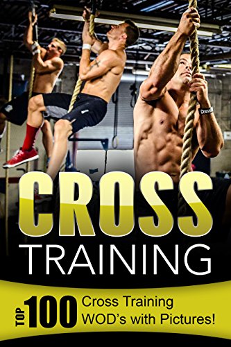 Cross Training: Top 100 Cross Training WOD’s with Pictures! (English Edition)