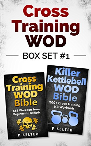 Cross Training WOD Box Set #1: Cross Training WOD Bible: 555 Workouts from Beginner to Ballistic & Killer Kettlebell WOD Bible: 200+ Cross Training KB ... Home Workout, Gymnastics) (English Edition)