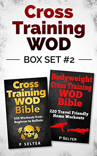 Cross Training WOD Box Set #2: Cross Training WOD Bible: 555 Workouts from Beginner to Ballistic & Bodyweight Cross Training WOD Bible: 220 Travel Friendly ... Home Workout, Gymnastics) (English Edition)
