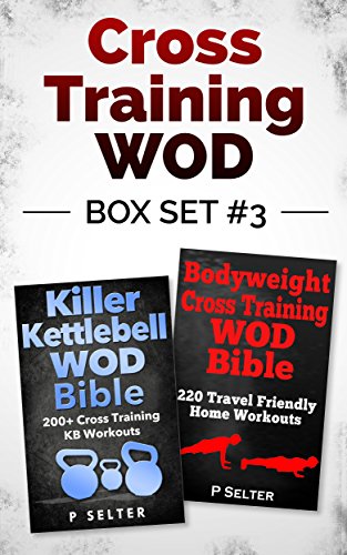 Cross Training WOD Box Set #3: Killer Kettlebell WOD Bible: 200+ Cross Training KB Workouts & Bodyweight Cross Training WOD Bible: 220 Travel Friendly ... Home Workout, Gymnastics) (English Edition)