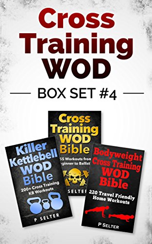 Cross Training WOD Box Set #4: Cross Training WOD Bible: 555 Workouts from Beginner to Ballistic & Killer Kettlebell WOD Bible & Bodyweight Cross Training ... Home Workout, Gymnastics) (English Edition)