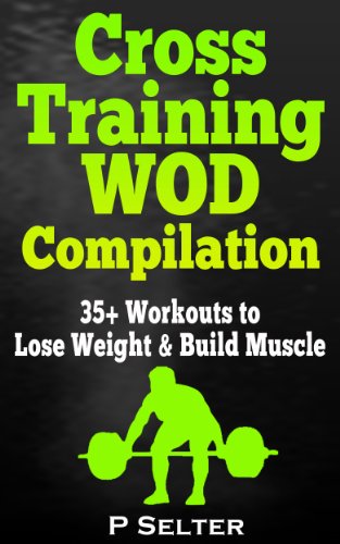 Cross Training WOD Compilation: 35+ Workouts to Lose Weight & Build Muscle (Bodyweight Training, Kettlebell Workouts, Strength Training, Build Muscle, ... Home Workout, Gymnastics) (English Edition)