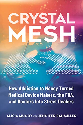 Crystal Mesh: How Addiction to Money Turned Medical Device Makers, the FDA, and Doctors Into Street Dealers (English Edition)
