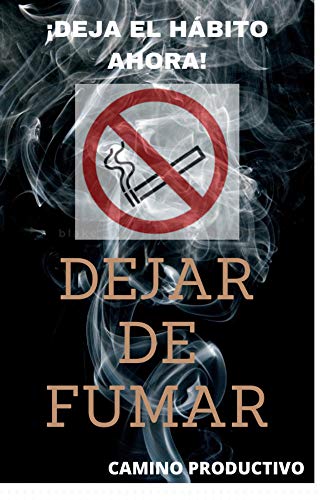 Dejar de fumar. ¡Deja el Hábito ahora!: Por una vida libre de humo. Empieza a sentirte mejor sin tabaco.