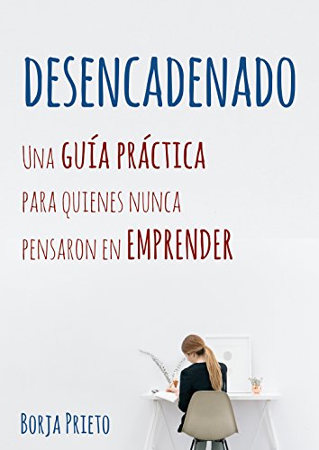 Desencadenado: Una guía práctica para quienes nunca pensaron en emprender