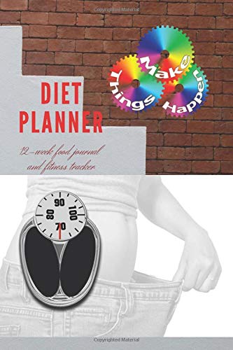 Diet Planner - Make Things Happen - 12-Week / New You Within 90 Days, Food Journal and Fitness Tracker 6 x 9 in - 111 Pages: Exercise & Diet Journal - ... and Weight Loss Diary – Nice glossy cover