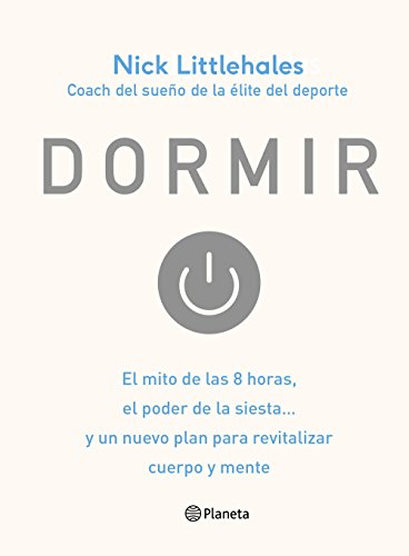 Dormir: El mito de las 8 horas, el poder de la siesta... y un nuevo plan para revitalizar cuerpo y mente