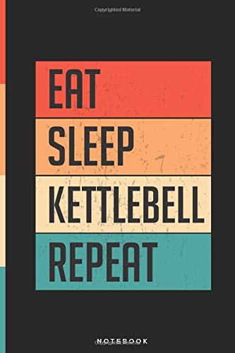 Eat Sleep Kettlebell Repeat | Custom Design Lined Notebook: 6x9 Inch, 120 Pages | Notebook/Journal/Diary/Memory Book to Collect Memories, Quotes, and Stories | Gifts for men and women