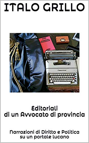 Editoriali di un Avvocato di provincia: Narrazioni di Diritto e Politica su un portale lucano (Italian Edition)