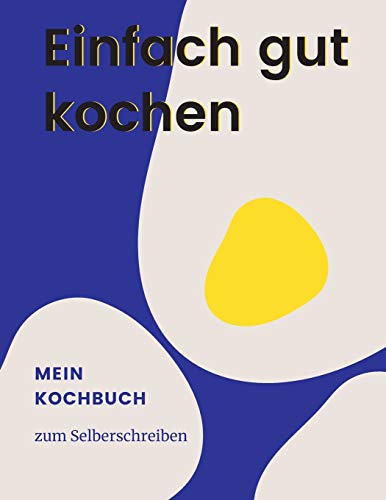 Einfach gut kochen - MEIN KOCHBUCH ZUM SELBERSCHREIBEN: MEIN XXL KOCHBUCH zum Selberschreiben REZEPTBUCH Softcover & Punktraster • Inhaltsverzeichnis & Seitennummerierung A4 EI Cover