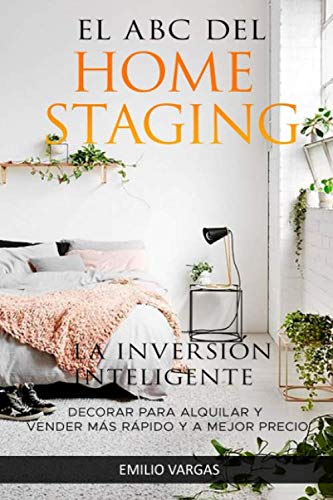 EL ABC DEL HOME STAGING, LA INVERSIÓN INTELIGENTE: DECORAR PARA ALQUILAR Y VENDER MÁS RÁPIDO Y A MEJOR PRECIO: CÓMO GANAR MÁS DINERO VENDIENDO Y ... MARKETING DECORATIVO ORIENTADO A LA VENTA