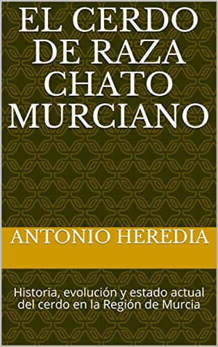 El cerdo de raza Chato Murciano: Historia, evolución y estado actual del cerdo en la Región de Murcia