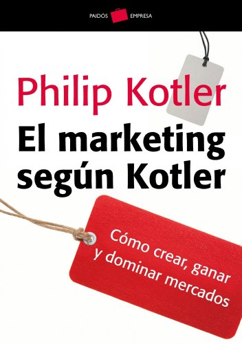 El marketing según Kotler: Cómo crear, ganar y dominar los mercados