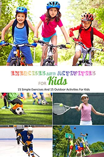 Exercises And Activities For Kids: 15 Simple Exercises And 15 Outdoor Activities For Kids: Exercises And Activities For Kids (English Edition)